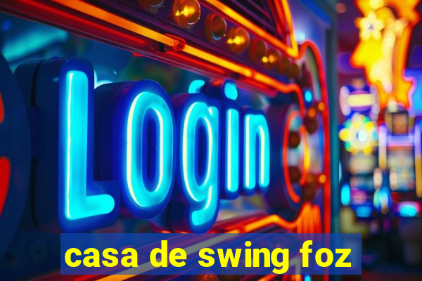 casa de swing foz