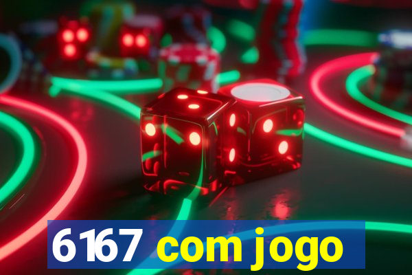 6167 com jogo