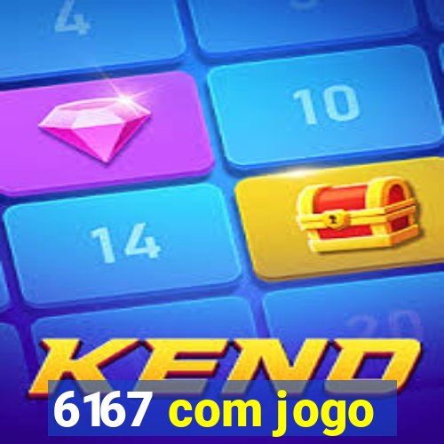 6167 com jogo