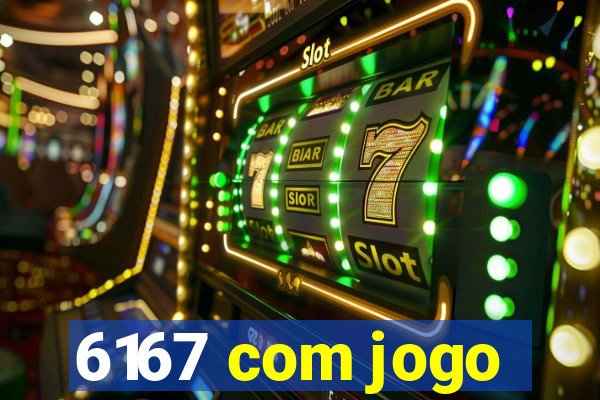 6167 com jogo