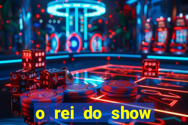 o rei do show filme completo dublado topflix