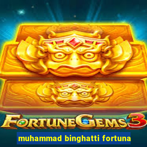 muhammad binghatti fortuna