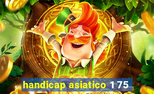 handicap asiatico 1 75