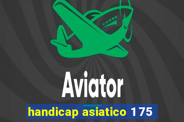 handicap asiatico 1 75