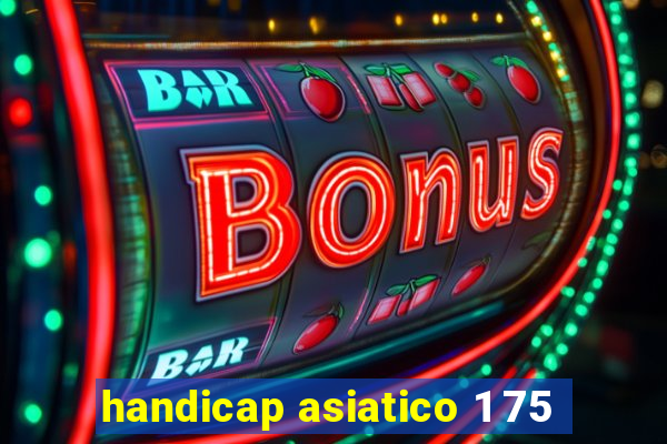 handicap asiatico 1 75