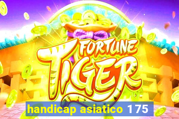 handicap asiatico 1 75