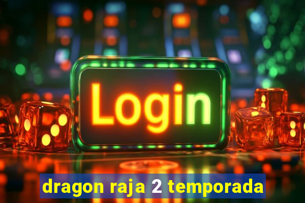 dragon raja 2 temporada