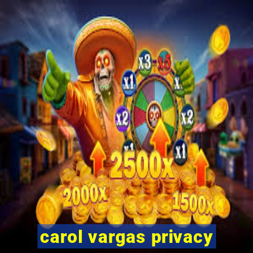 carol vargas privacy