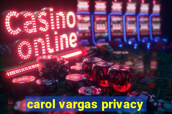 carol vargas privacy