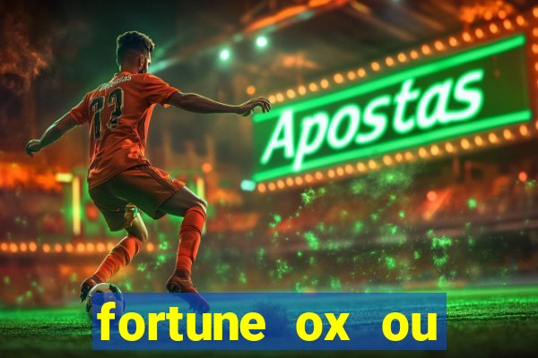 fortune ox ou fortune tiger