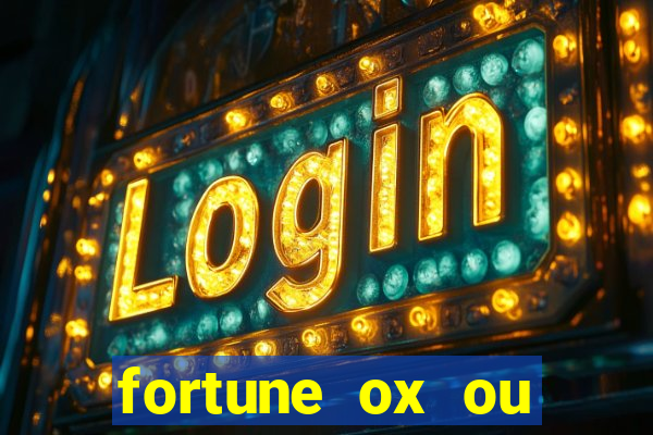 fortune ox ou fortune tiger