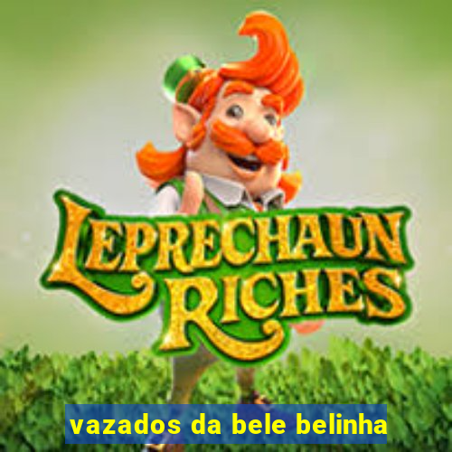 vazados da bele belinha