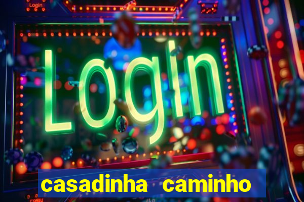 casadinha caminho da sorte