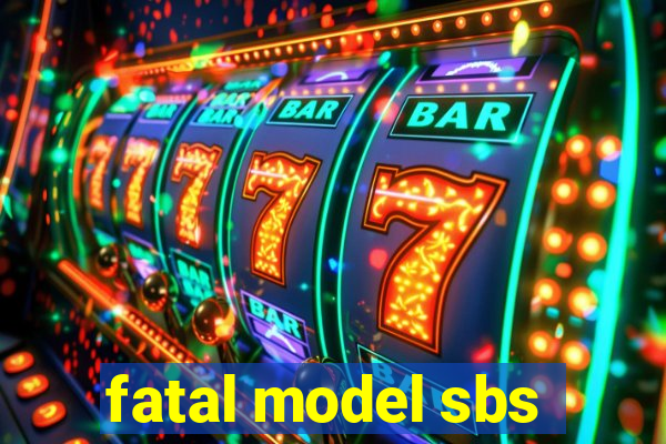 fatal model sbs