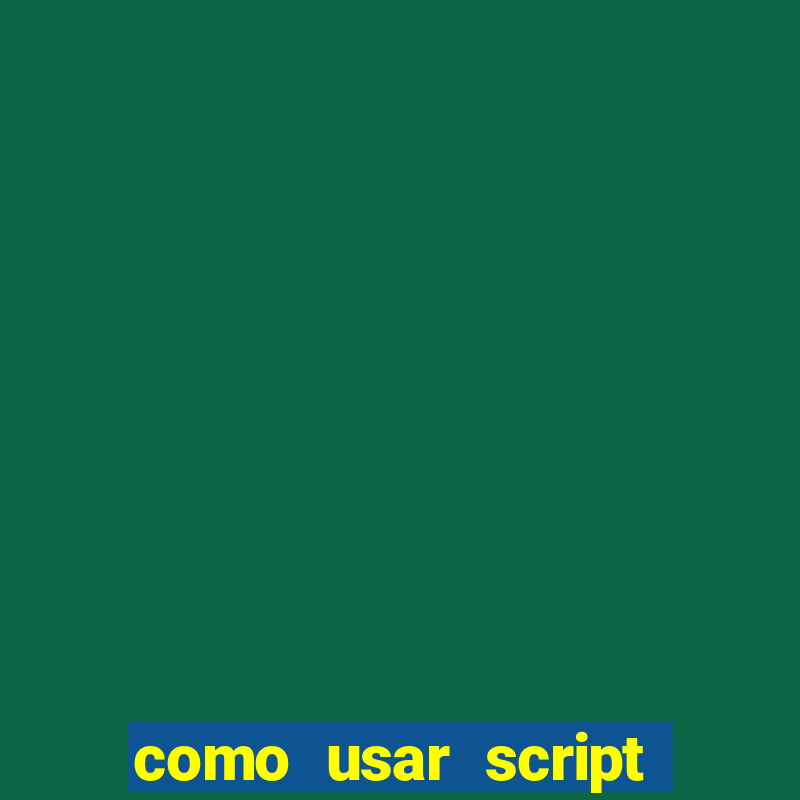 como usar script no cmsp