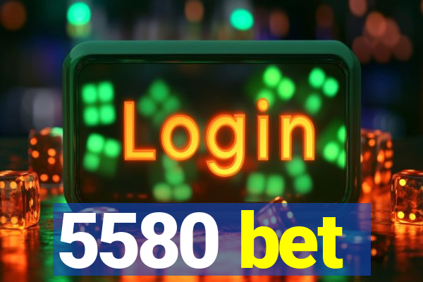 5580 bet