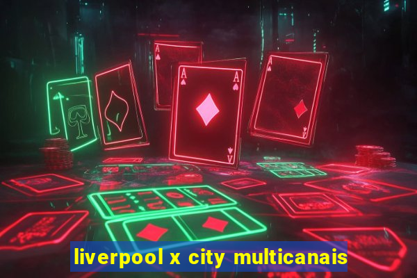 liverpool x city multicanais