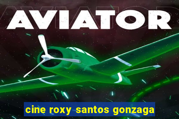 cine roxy santos gonzaga