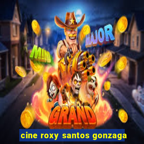 cine roxy santos gonzaga