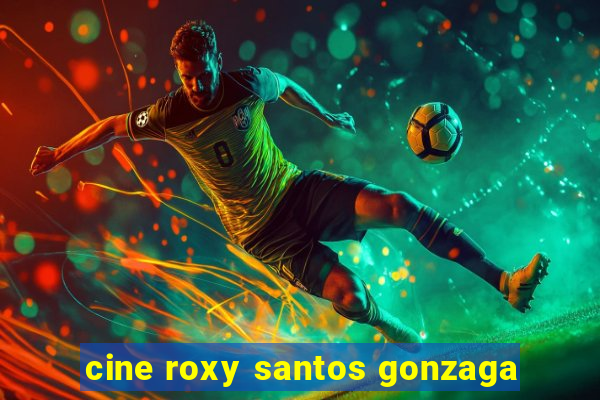 cine roxy santos gonzaga