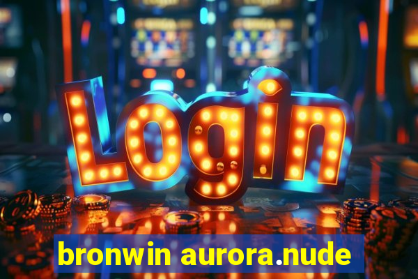 bronwin aurora.nude