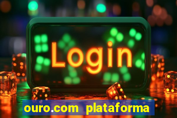 ouro.com plataforma de jogos