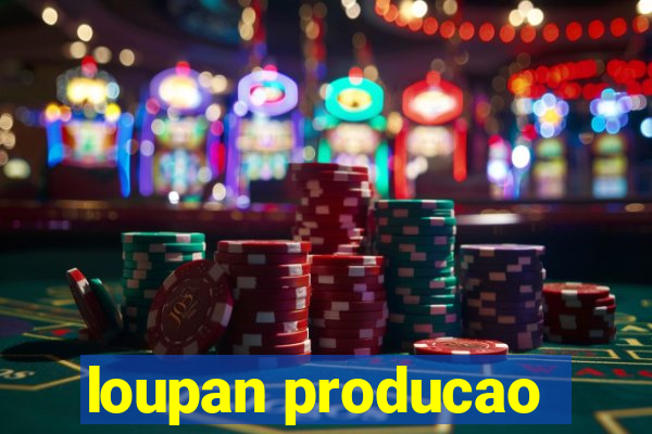 loupan producao