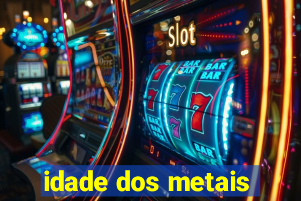 idade dos metais