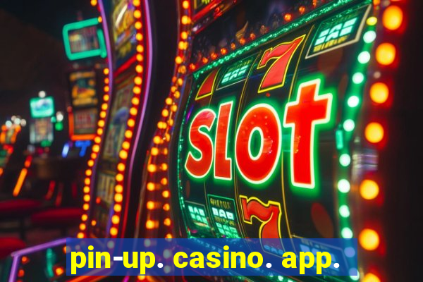 pin-up. casino. app.