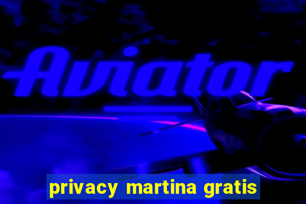 privacy martina gratis