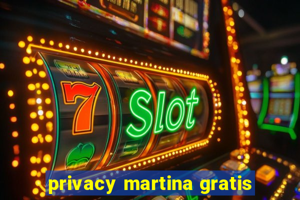 privacy martina gratis