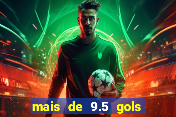 mais de 9.5 gols o que significa