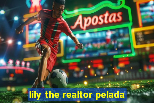 lily the realtor pelada