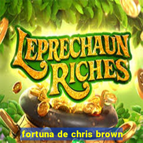 fortuna de chris brown