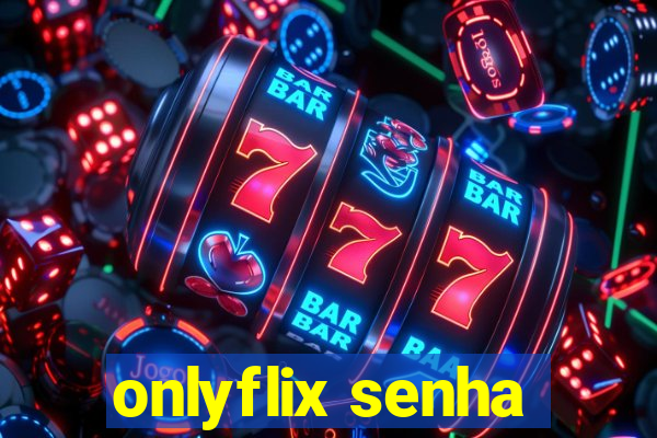 onlyflix senha