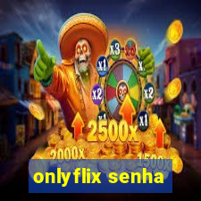 onlyflix senha