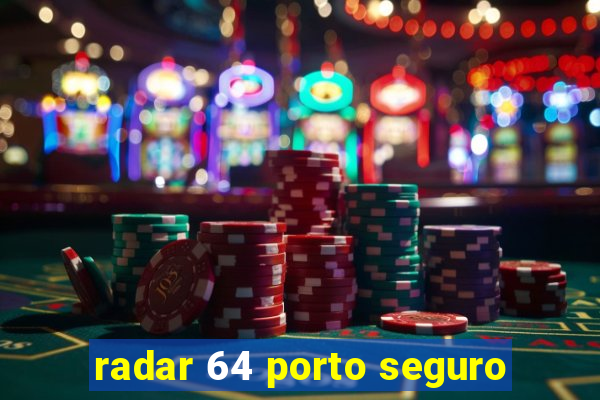 radar 64 porto seguro