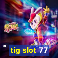 tig slot 77