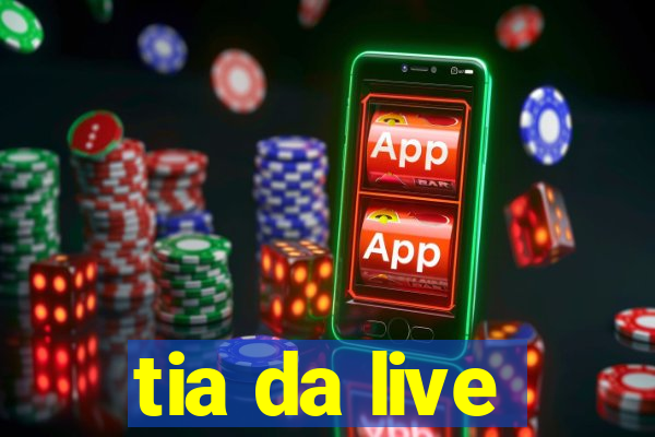 tia da live