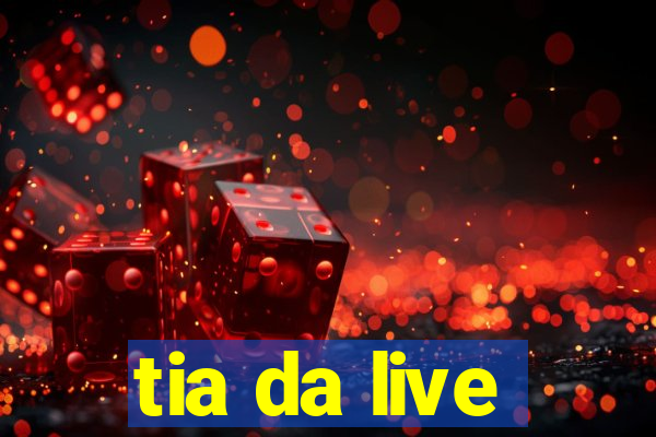 tia da live