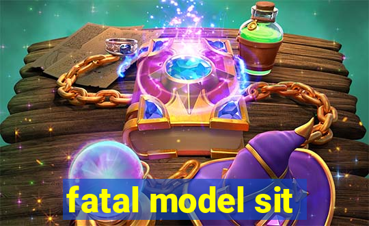 fatal model sit