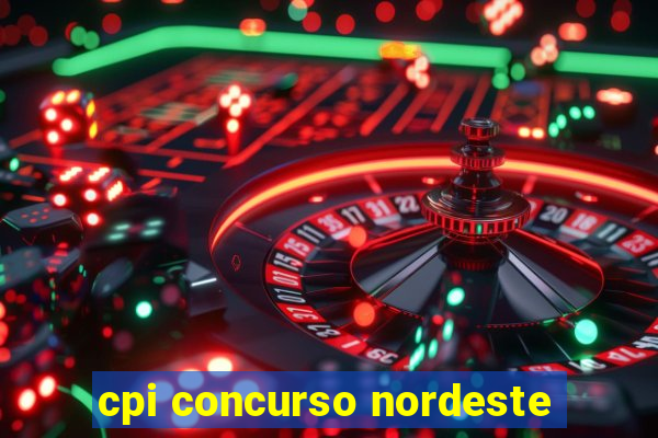 cpi concurso nordeste