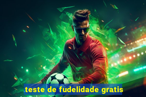 teste de fudelidade gratis