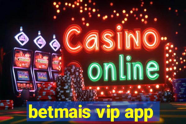 betmais vip app