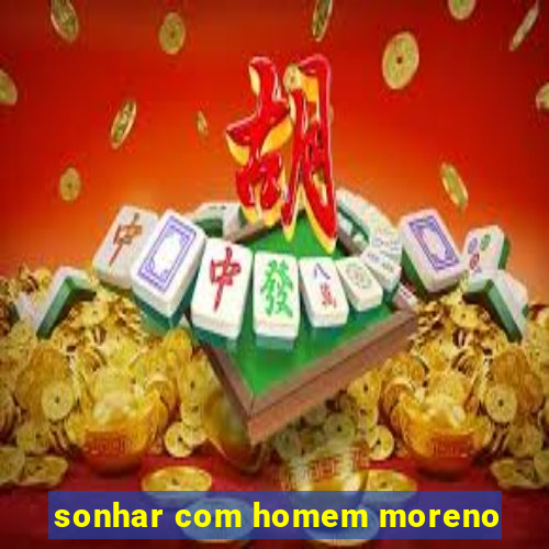 sonhar com homem moreno