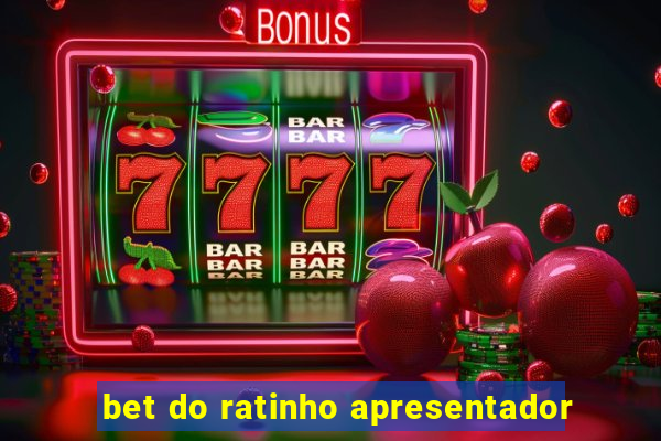 bet do ratinho apresentador