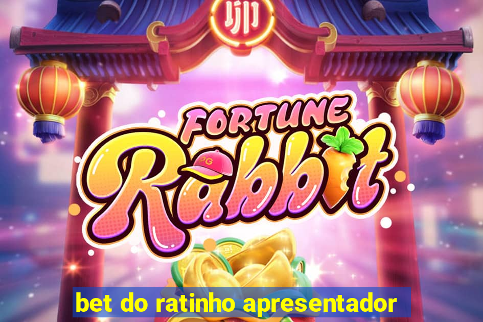 bet do ratinho apresentador