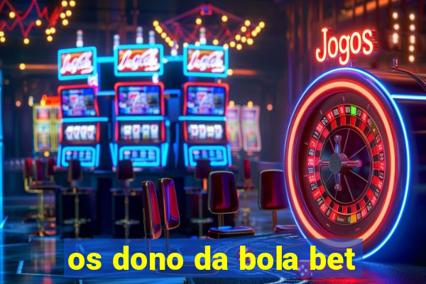 os dono da bola bet