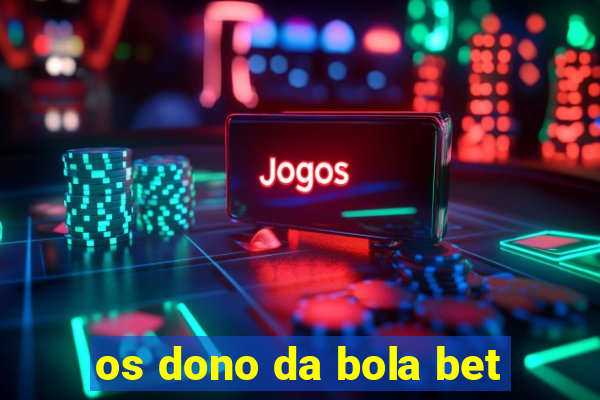 os dono da bola bet