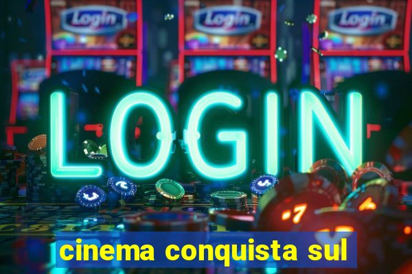 cinema conquista sul